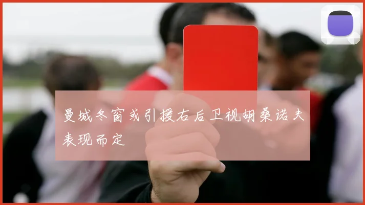 曼城冬窗或引援右后卫视胡桑诺夫表现而定
