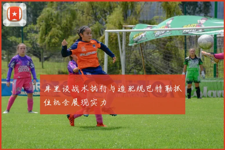 库里谈战术执行与造犯规巴特勒抓住机会展现实力