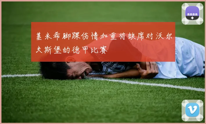 基米希脚踝伤情加重将缺席对沃尔夫斯堡的德甲比赛