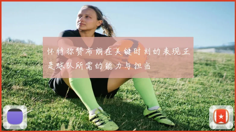 怀特称赞布朗在关键时刻的表现正是球队所需的能力与担当